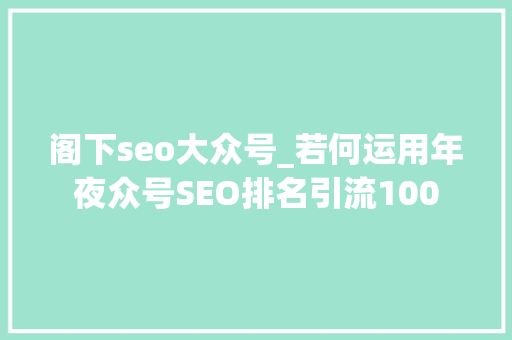 阁下seo大众号_若何运用年夜众号SEO排名引流100 阁下seo大众号_若何运用年夜众号SEO排名引流100 SEO关键词