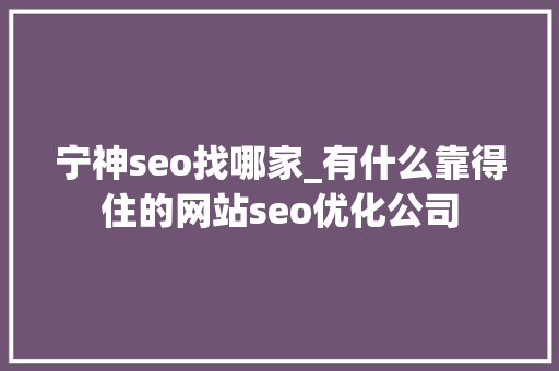 宁神seo找哪家_有什么靠得住的网站seo优化公司 宁神seo找哪家_有什么靠得住的网站seo优化公司 百度SEO