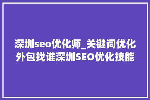 深圳seo优化师_关键词优化外包找谁深圳SEO优化技能哪个好 深圳seo优化师_关键词优化外包找谁深圳SEO优化技能哪个好 必应SEO