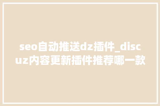 seo自动推送dz插件_discuz内容更新插件推荐哪一款 seo自动推送dz插件_discuz内容更新插件推荐哪一款 神马SEO