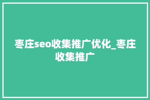 枣庄seo收集推广优化_枣庄收集推广 枣庄seo收集推广优化_枣庄收集推广 神马SEO