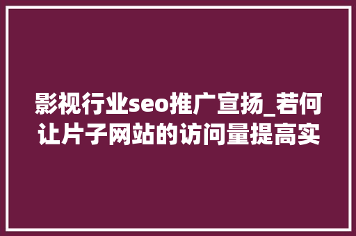 影视行业seo推广宣扬_若何让片子网站的访问量提高实现SEO快速推广引流 影视行业seo推广宣扬_若何让片子网站的访问量提高实现SEO快速推广引流 网站建设公司
