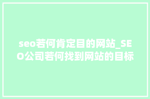 seo若何肯定目的网站_SEO公司若何找到网站的目标关键词 seo若何肯定目的网站_SEO公司若何找到网站的目标关键词 必应SEO