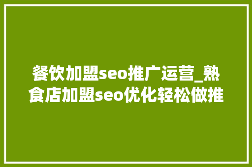 餐饮加盟seo推广运营_熟食店加盟seo优化轻松做推广 餐饮加盟seo推广运营_熟食店加盟seo优化轻松做推广 网站建设公司