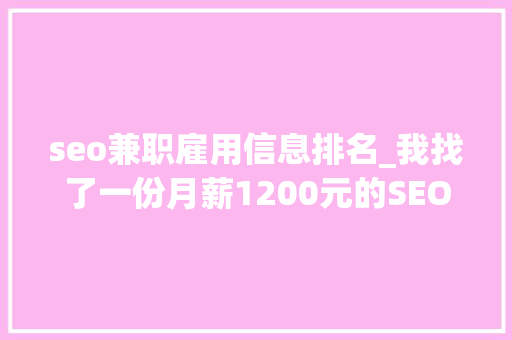 seo兼职雇用信息排名_我找了一份月薪1200元的SEO推广工作 seo兼职雇用信息排名_我找了一份月薪1200元的SEO推广工作 必应SEO