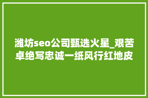 潍坊seo公司甄选火星_艰苦卓绝写忠诚一纸风行红地皮红色中华报及其镌刻的新华精神 潍坊seo公司甄选火星_艰苦卓绝写忠诚一纸风行红地皮红色中华报及其镌刻的新华精神 神马SEO