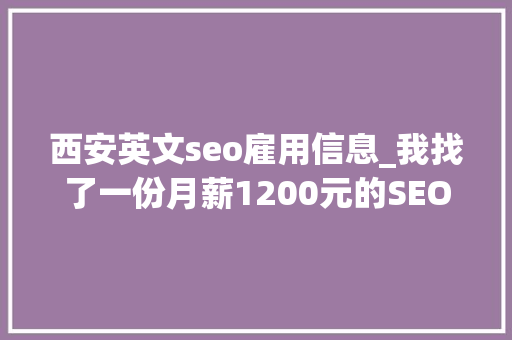 西安英文seo雇用信息_我找了一份月薪1200元的SEO推广工作 西安英文seo雇用信息_我找了一份月薪1200元的SEO推广工作 网站建设公司