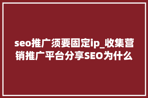 seo推广须要固定ip_收集营销推广平台分享SEO为什么要用自力的IP seo推广须要固定ip_收集营销推广平台分享SEO为什么要用自力的IP 必应SEO
