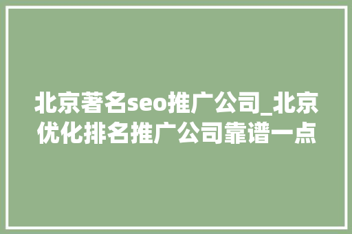 北京著名seo推广公司_北京优化排名推广公司靠谱一点的 北京著名seo推广公司_北京优化排名推广公司靠谱一点的 百度SEO