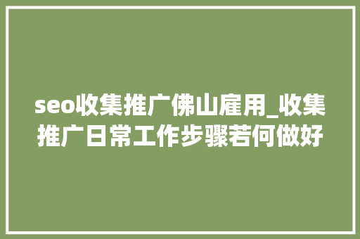 seo收集推广佛山雇用_收集推广日常工作步骤若何做好seo seo收集推广佛山雇用_收集推广日常工作步骤若何做好seo SEO关键词