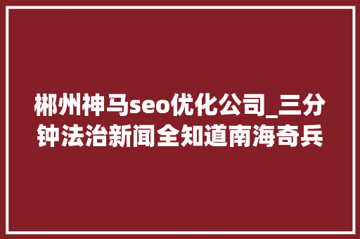 郴州神马seo优化公司_三分钟法治新闻全知道南海奇兵中国这款装配吓坏西方 被称可让美海军去世在水里 郴州神马seo优化公司_三分钟法治新闻全知道南海奇兵中国这款装配吓坏西方 被称可让美海军去世在水里 SEO关键词