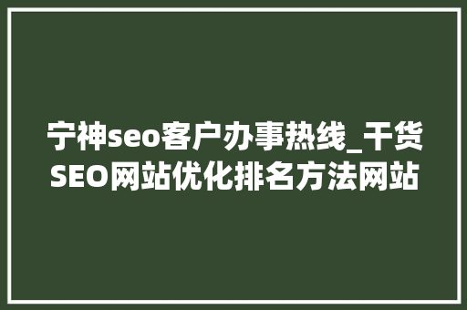 宁神seo客户办事热线_干货SEO网站优化排名方法网站运营者必看 宁神seo客户办事热线_干货SEO网站优化排名方法网站运营者必看 搜狗SEO
