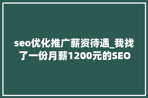 seo优化推广薪资待遇_我找了一份月薪1200元的SEO推广工作 seo优化推广薪资待遇_我找了一份月薪1200元的SEO推广工作 搜狗SEO