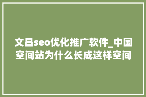 文昌seo优化推广软件_中国空间站为什么长成这样空间站系统总批示为你详解 文昌seo优化推广软件_中国空间站为什么长成这样空间站系统总批示为你详解 SEO关键词