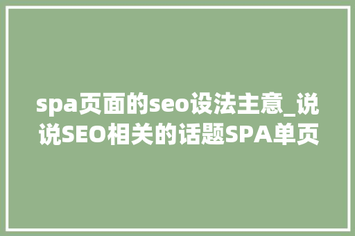 spa页面的seo设法主意_说说SEO相关的话题SPA单页面对于SEO的优化的问题以及解决筹划 spa页面的seo设法主意_说说SEO相关的话题SPA单页面对于SEO的优化的问题以及解决筹划 神马SEO