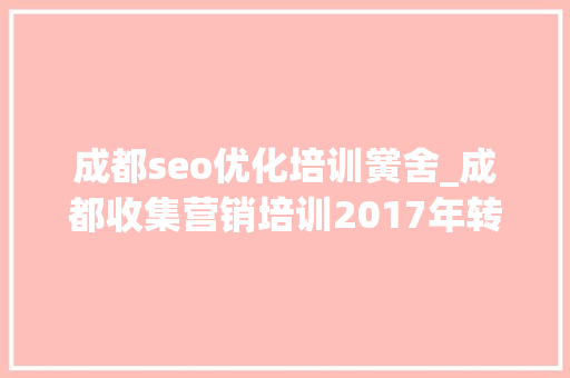 成都seo优化培训黉舍_成都收集营销培训2017年转行seo有成长钱景吗 成都seo优化培训黉舍_成都收集营销培训2017年转行seo有成长钱景吗 搜狗SEO