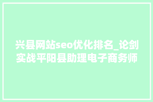 兴县网站seo优化排名_论剑实战平阳县助理电子商务师培训班头脑风暴进行时 兴县网站seo优化排名_论剑实战平阳县助理电子商务师培训班头脑风暴进行时 神马SEO