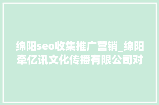 绵阳seo收集推广营销_绵阳牵亿讯文化传播有限公司对于常见的5种推广办法解析 绵阳seo收集推广营销_绵阳牵亿讯文化传播有限公司对于常见的5种推广办法解析 神马SEO