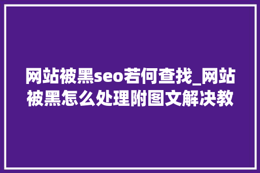 网站被黑seo若何查找_网站被黑怎么处理附图文解决教程 网站被黑seo若何查找_网站被黑怎么处理附图文解决教程 百度SEO