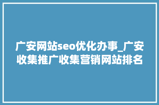 广安网站seo优化办事_广安收集推广收集营销网站排名优化 广安网站seo优化办事_广安收集推广收集营销网站排名优化 百度SEO