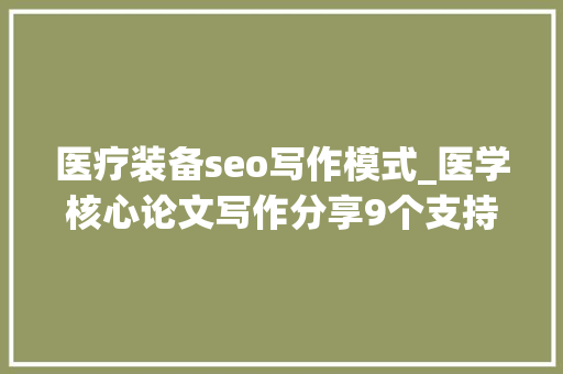 医疗装备seo写作模式_医学核心论文写作分享9个支持一键写作的对象 医疗装备seo写作模式_医学核心论文写作分享9个支持一键写作的对象 网站建设公司
