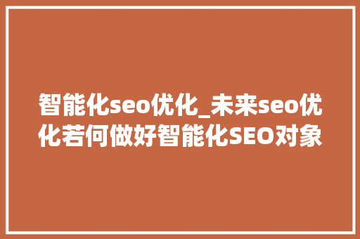 智能化seo优化_未来seo优化若何做好智能化SEO对象支持采集伪原创宣告 智能化seo优化_未来seo优化若何做好智能化SEO对象支持采集伪原创宣告 搜狗SEO