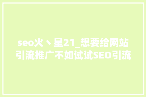 seo火丶星21_想要给网站引流推广不如试试SEO引流 seo火丶星21_想要给网站引流推广不如试试SEO引流 神马SEO