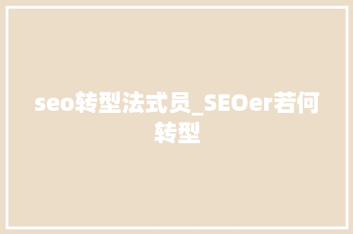 seo转型法式员_SEOer若何转型 seo转型法式员_SEOer若何转型 SEO关键词