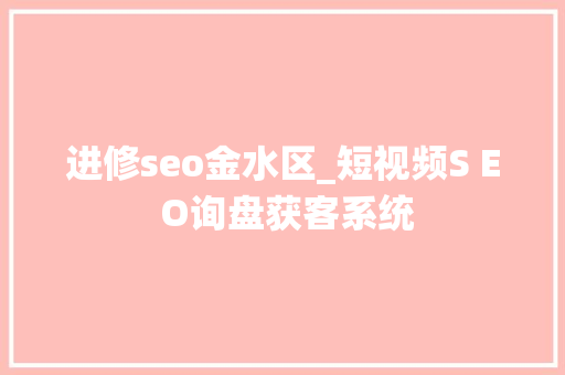 进修seo金水区_短视频S E O询盘获客系统 进修seo金水区_短视频S E O询盘获客系统 网站建设公司