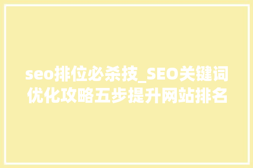 seo排位必杀技_SEO关键词优化攻略五步提升网站排名 seo排位必杀技_SEO关键词优化攻略五步提升网站排名 必应SEO