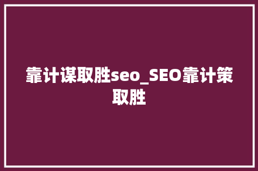 靠计谋取胜seo_SEO靠计策取胜 靠计谋取胜seo_SEO靠计策取胜 百度SEO