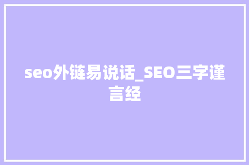 seo外链易说话_SEO三字谨言经