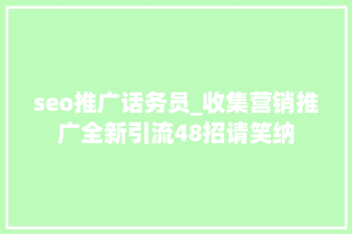 seo推广话务员_收集营销推广全新引流48招请笑纳 seo推广话务员_收集营销推广全新引流48招请笑纳 必应SEO