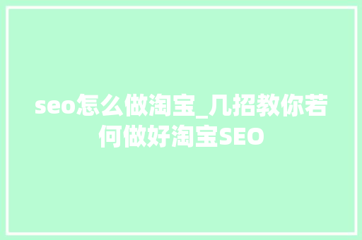 seo怎么做淘宝_几招教你若何做好淘宝SEO seo怎么做淘宝_几招教你若何做好淘宝SEO 网站建设公司