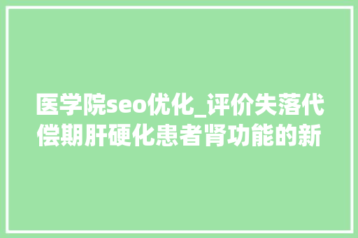 医学院seo优化_评价失落代偿期肝硬化患者肾功能的新指标｜AASLD 2019 医学院seo优化_评价失落代偿期肝硬化患者肾功能的新指标｜AASLD 2019 网站建设公司