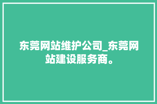 东莞网站维护公司_东莞网站建设服务商。 东莞网站维护公司_东莞网站建设服务商。 网站建设公司