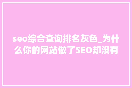 seo综合查询排名灰色_为什么你的网站做了SEO却没有排名 seo综合查询排名灰色_为什么你的网站做了SEO却没有排名 网站建设公司