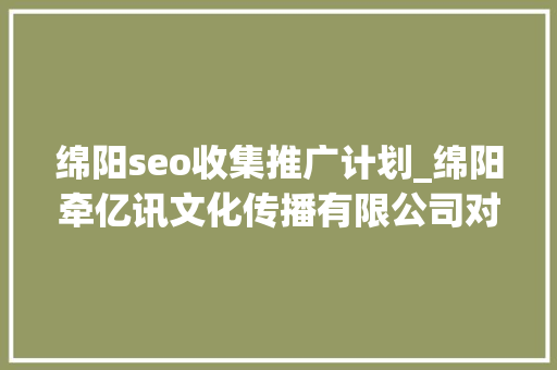 绵阳seo收集推广计划_绵阳牵亿讯文化传播有限公司对于常见的5种推广办法解析 绵阳seo收集推广计划_绵阳牵亿讯文化传播有限公司对于常见的5种推广办法解析 百度SEO