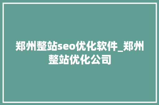 郑州整站seo优化软件_郑州整站优化公司 郑州整站seo优化软件_郑州整站优化公司 搜狗SEO