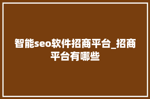 智能seo软件招商平台_招商平台有哪些 智能seo软件招商平台_招商平台有哪些 必应SEO