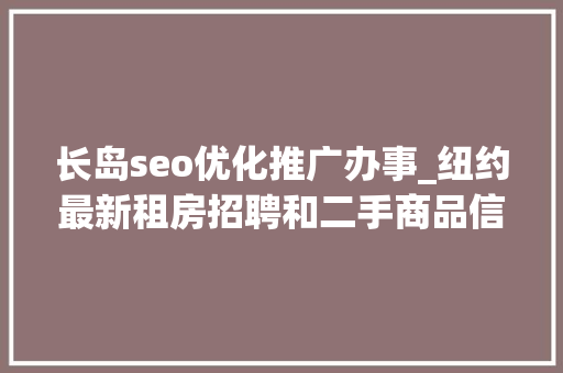 长岛seo优化推广办事_纽约最新租房招聘和二手商品信息 长岛seo优化推广办事_纽约最新租房招聘和二手商品信息 SEO关键词