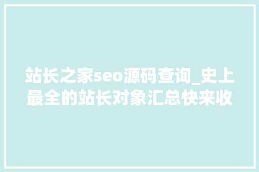 站长之家seo源码查询_史上最全的站长对象汇总快来收藏 神马SEO 站长之家seo源码查询_史上最全的站长对象汇总快来收藏 站长之家seo源码查询_史上最全的站长对象汇总快来收藏 神马SEO