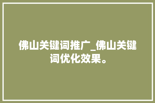 佛山关键词推广_佛山关键词优化效果。 佛山关键词推广_佛山关键词优化效果。 SEO关键词