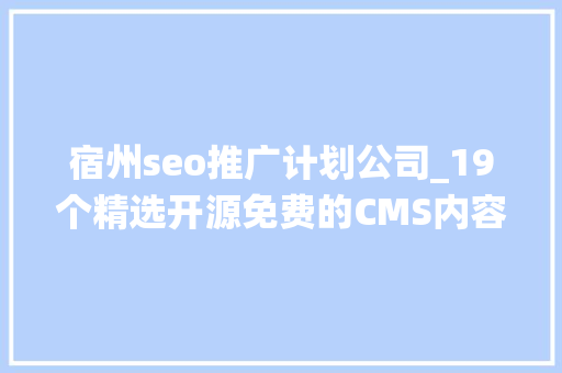 宿州seo推广计划公司_19个精选开源免费的CMS内容治理系统接私活创业拿去改改 宿州seo推广计划公司_19个精选开源免费的CMS内容治理系统接私活创业拿去改改 SEO关键词