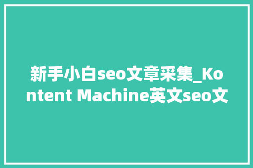 新手小白seo文章采集_Kontent Machine英文seo文章采集文章软件运用教程 新手小白seo文章采集_Kontent Machine英文seo文章采集文章软件运用教程 SEO关键词