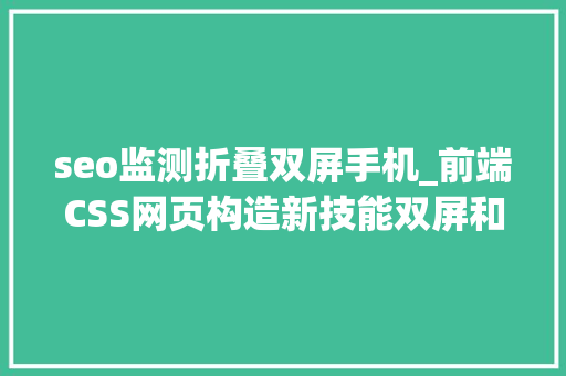 seo监测折叠双屏手机_前端CSS网页构造新技能双屏和折叠屏手机解决筹划