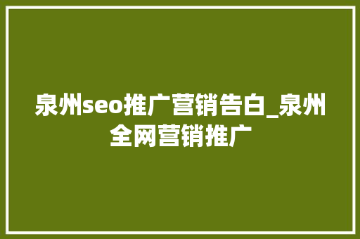 泉州seo推广营销告白_泉州全网营销推广 泉州seo推广营销告白_泉州全网营销推广 网站建设公司