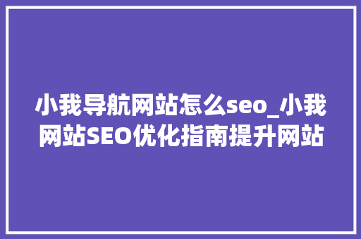 小我导航网站怎么seo_小我网站SEO优化指南提升网站流量与可见性的关键策略 小我导航网站怎么seo_小我网站SEO优化指南提升网站流量与可见性的关键策略 百度SEO