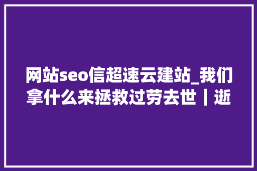 网站seo信超速云建站_我们拿什么来拯救过劳去世｜逝者金波从此天际 网站seo信超速云建站_我们拿什么来拯救过劳去世｜逝者金波从此天际 百度SEO