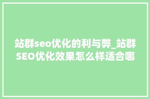站群seo优化的利与弊_站群SEO优化效果怎么样适合哪些行业 站群seo优化的利与弊_站群SEO优化效果怎么样适合哪些行业 网站建设公司